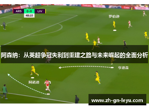 阿森纳：从英超争冠失利到重建之路与未来崛起的全面分析