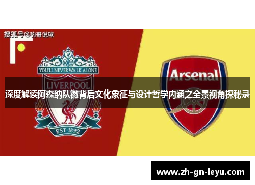 深度解读阿森纳队徽背后文化象征与设计哲学内涵之全景视角探秘录 深度解读阿森纳队徽背后文化象征与设计哲学内涵之全景视角探秘录