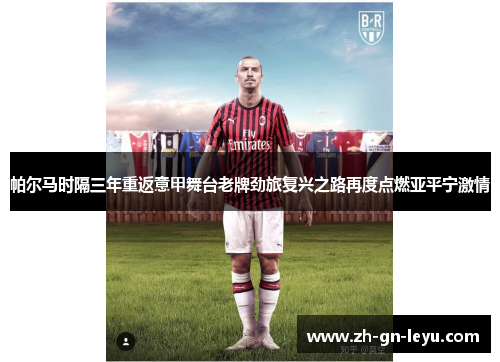 帕尔马时隔三年重返意甲舞台老牌劲旅复兴之路再度点燃亚平宁激情