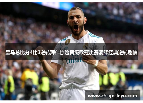 皇马总比分4比3逆转拜仁惊险晋级欧冠决赛演绎经典逆转剧情 皇马总比分4比3逆转拜仁惊险晋级欧冠决赛演绎经典逆转剧情
